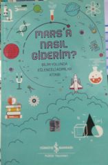 Mars'a Nasıl Giderim? Bilim Yolunda Eğlenceli Adımlar Kitabı