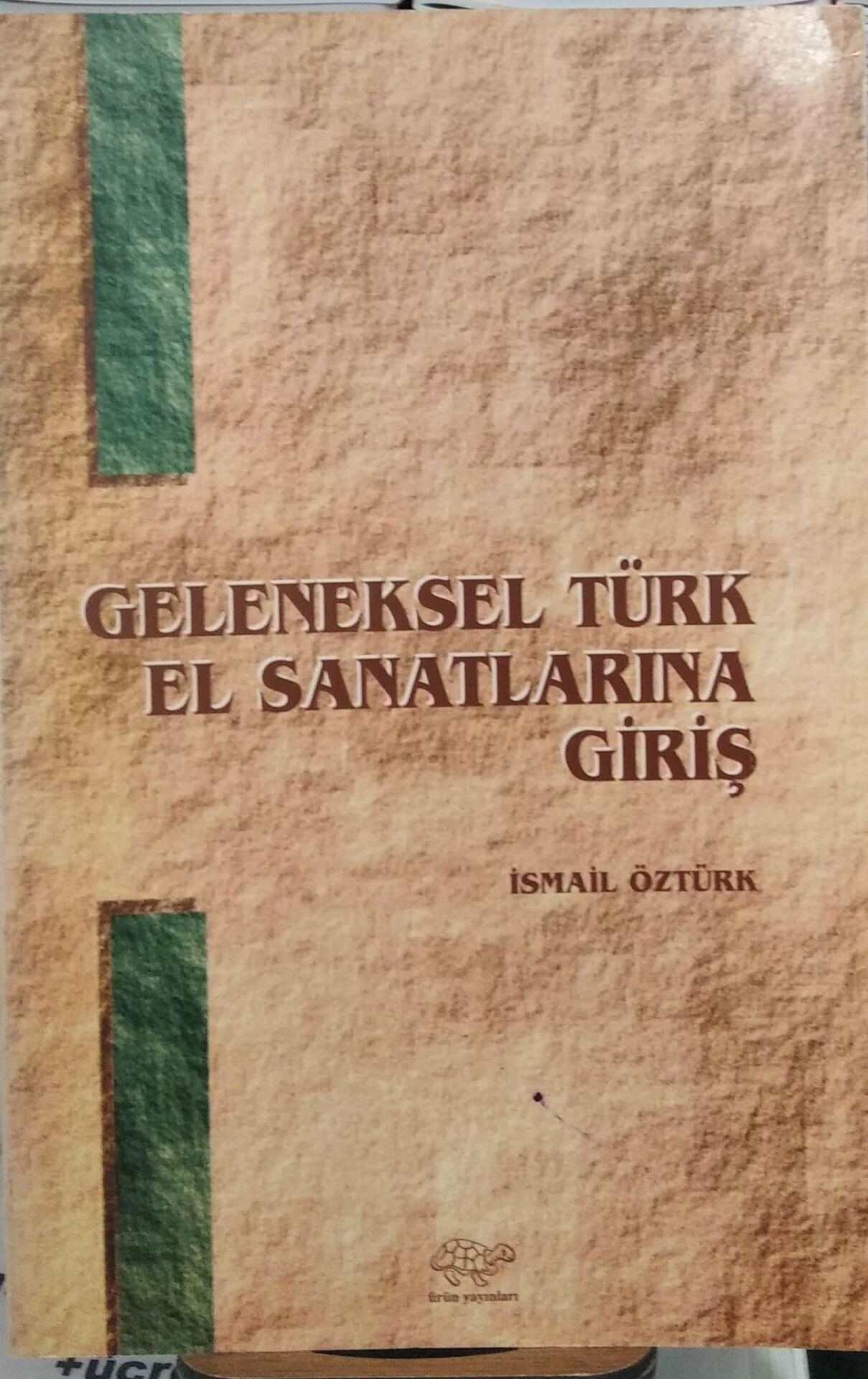 Geleneksel Türk El Sanatlarına Giriş - İsmail Öztürk