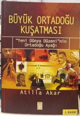Büyük Ortadoğu Kuşatması - Yeni Dünya Düzeni’nin Ortadoğu Ayağı -  Atilla Akar