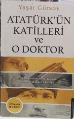 Atatürk’ün Katilleri ve O Doktor (Tüm Belgeleriyle Asrın Lideri’nin Kronolojik Ölüm Yolculuğu) - Yaşar Gürsoy