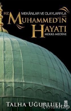 Mekanlar ve Olaylarıyla Hz. Muhammed'in Hayatı -Talha Uğurluel