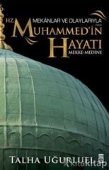 Mekanlar ve Olaylarıyla Hz. Muhammed'in Hayatı -Talha Uğurluel