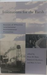 Institutions for the Earth - Sources of Effective International Environmental Protection