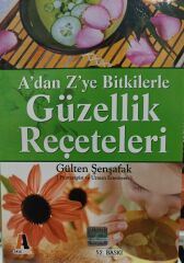A’dan Z’ye Bitkilerle Güzellik Reçeteleri - Gülten Şenşafak