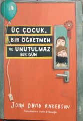 Üç Çocuk Bir Öğretmen ve Unutulmaz Bir Gün - John David Anderson