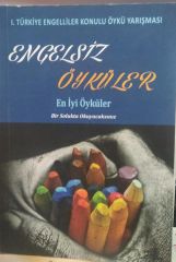 Engelsiz Öyküler - 1. Türkiye Engelliler Konulu Öykü Yarışması