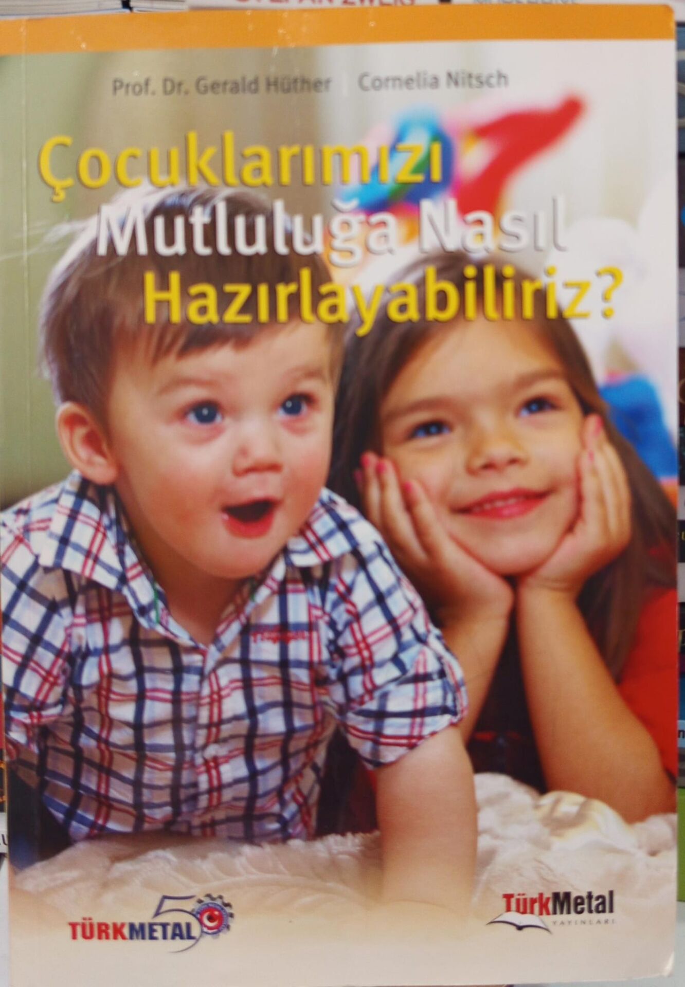 Çocuklarımızı Mutluluğa Nasıl Hazırlayabiliriz - GERAL HUTHER - CORNELIA NITSCH