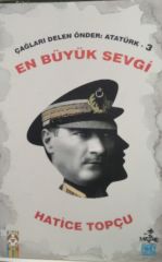 Çağları Delen Önder : Atatürk - 3 En Büyük Sevgi / Hatice Topçu