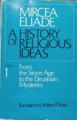 A History of Religious Ideas, Volume 1: From the Stone Age to the Eleusinian Mysteries