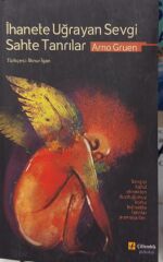 İhanete Uğrayan Sevgi Sahte Tanrılar - Arno Gruen